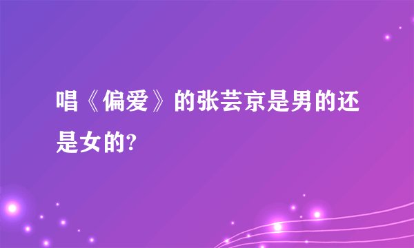 唱《偏爱》的张芸京是男的还是女的?
