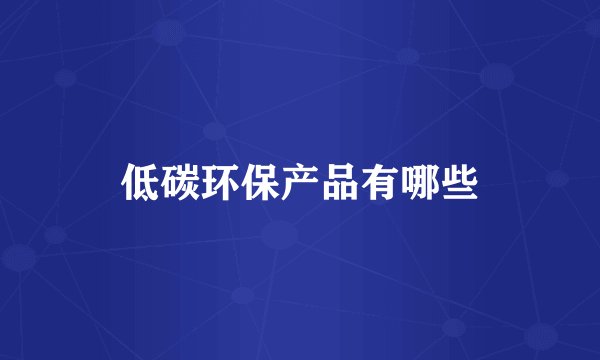 低碳环保产品有哪些