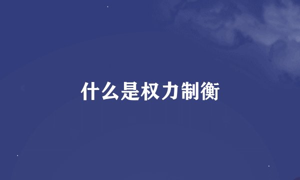 什么是权力制衡
