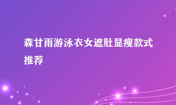 森甘雨游泳衣女遮肚显瘦款式推荐