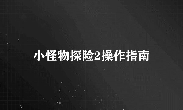 小怪物探险2操作指南