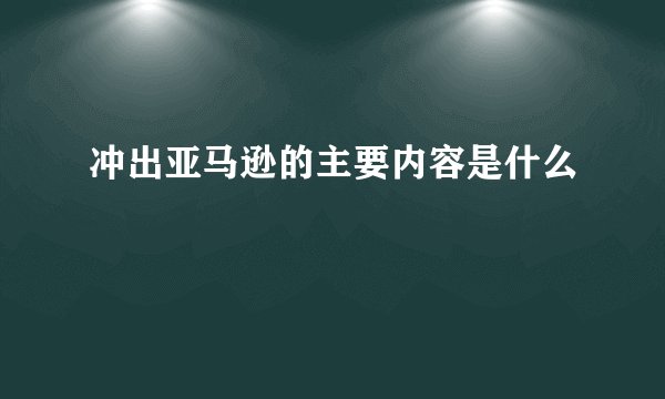 冲出亚马逊的主要内容是什么