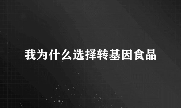 我为什么选择转基因食品