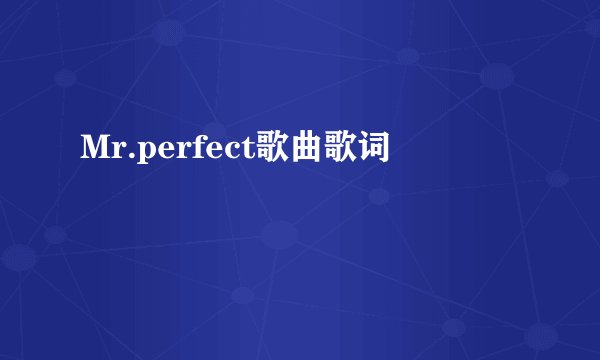 Mr.perfect歌曲歌词