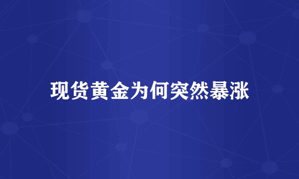 现货黄金为何突然暴涨