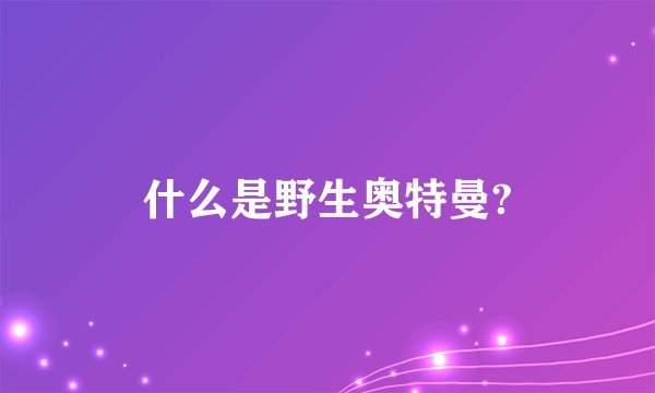 什么是野生奥特曼?