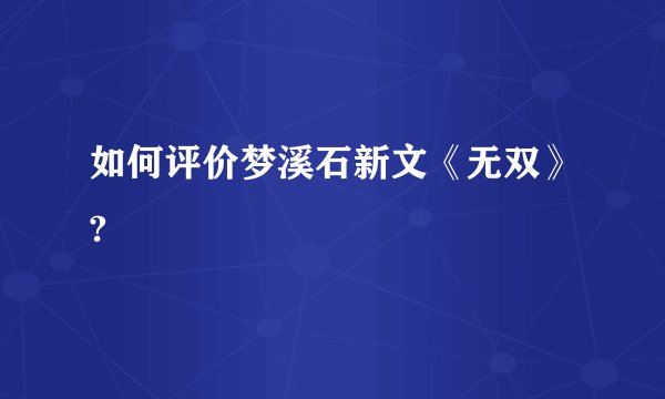 如何评价梦溪石新文《无双》?