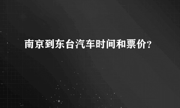 南京到东台汽车时间和票价？