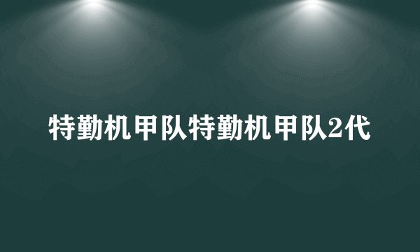 特勤机甲队特勤机甲队2代