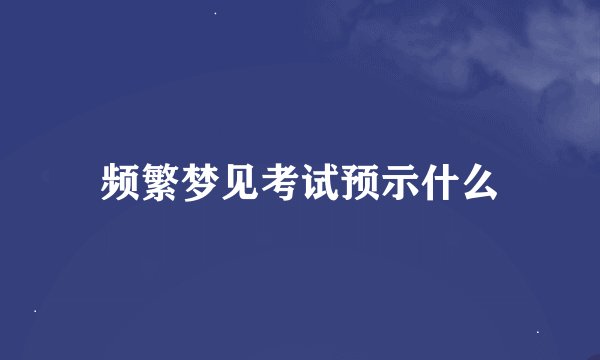 频繁梦见考试预示什么