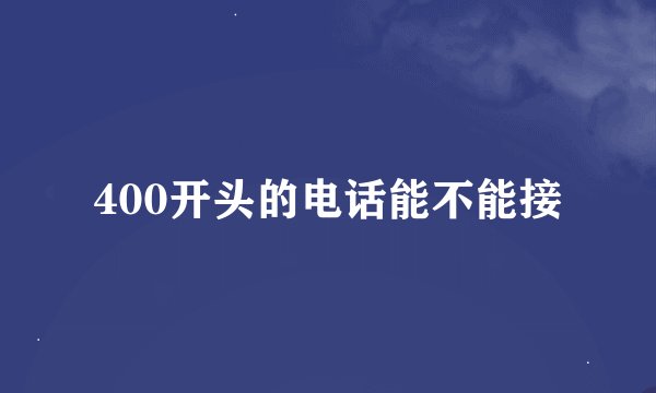 400开头的电话能不能接