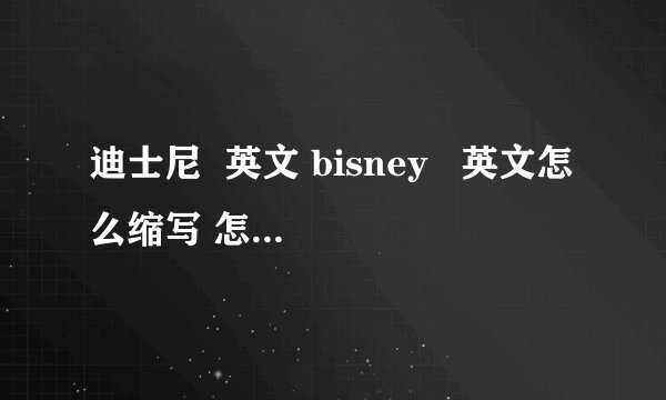 迪士尼  英文 bisney   英文怎么缩写 怎么写的??