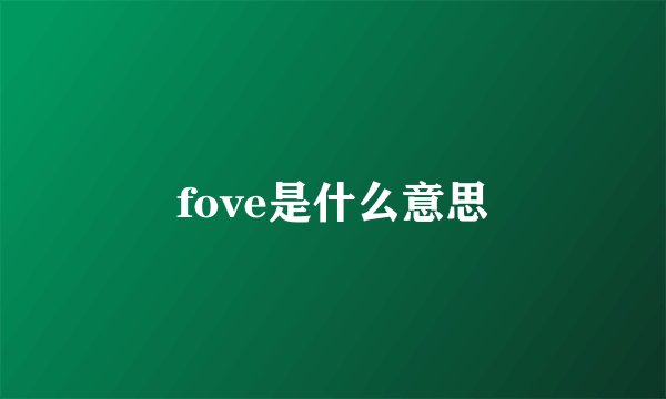 fove是什么意思