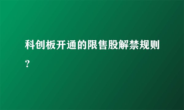 科创板开通的限售股解禁规则？
