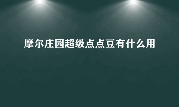 摩尔庄园超级点点豆有什么用