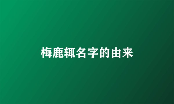 梅鹿辄名字的由来