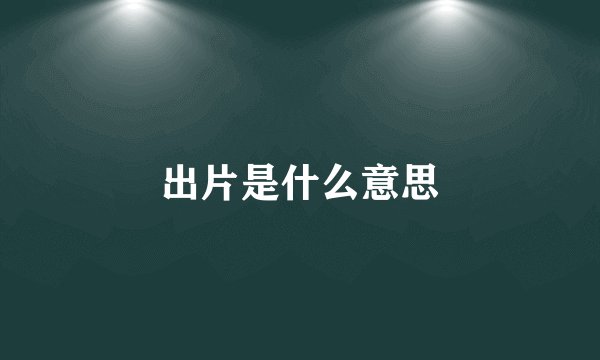 出片是什么意思