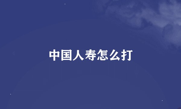 中国人寿怎么打