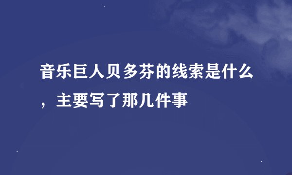 音乐巨人贝多芬的线索是什么,主要写了那几件事