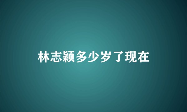 林志颖多少岁了现在