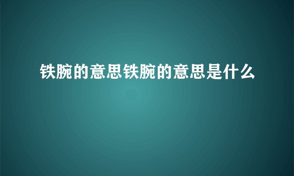 铁腕的意思铁腕的意思是什么