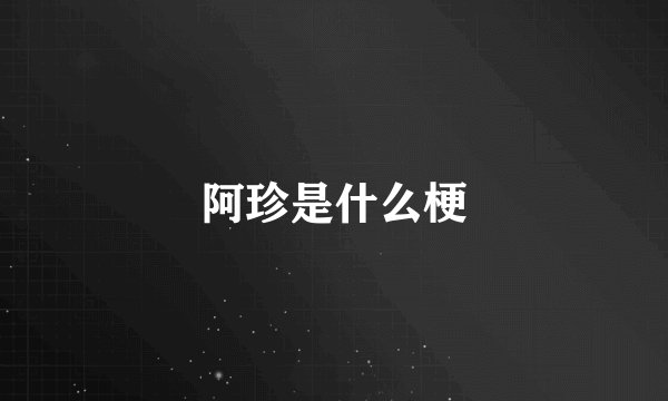 阿珍是什么梗
