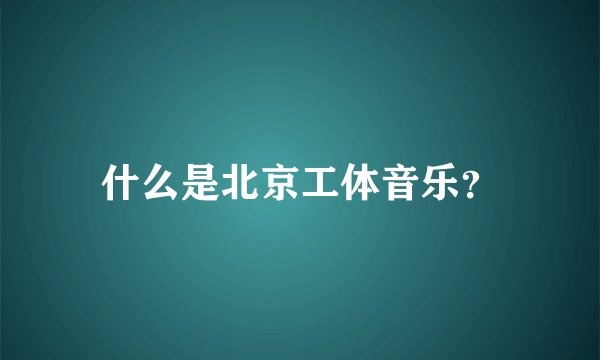 什么是北京工体音乐？