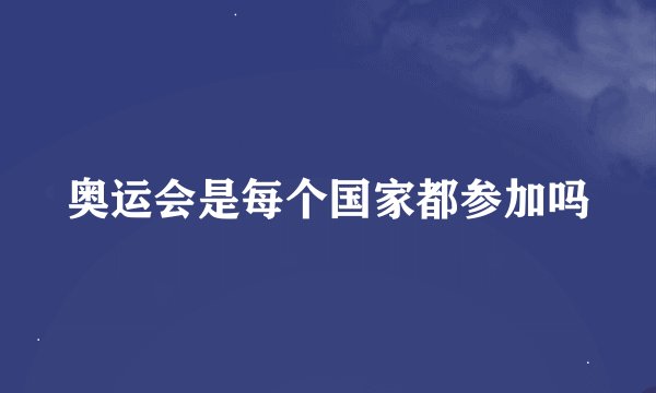 奥运会是每个国家都参加吗
