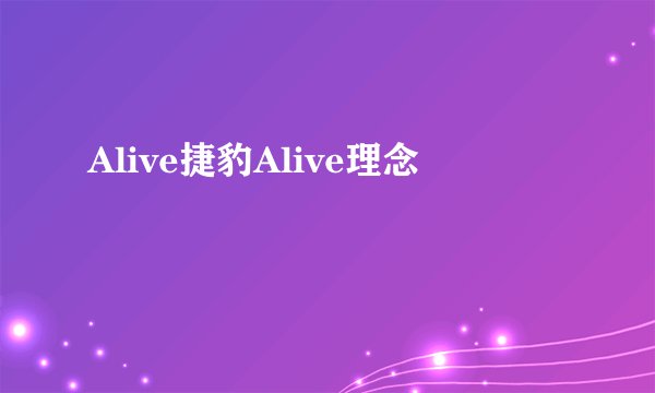 Alive捷豹Alive理念