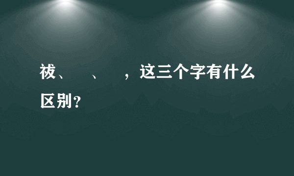 祓、袚、袯，这三个字有什么区别？