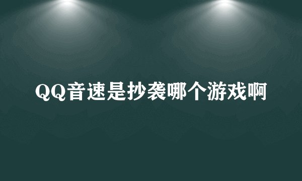 QQ音速是抄袭哪个游戏啊