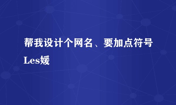 帮我设计个网名、要加点符号Les媛