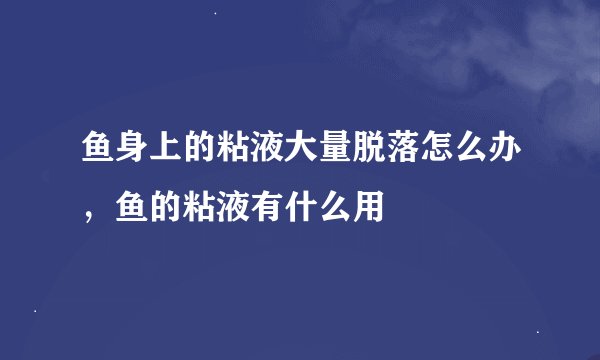 鱼身上的粘液大量脱落怎么办，鱼的粘液有什么用