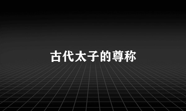 古代太子的尊称
