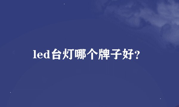 led台灯哪个牌子好？