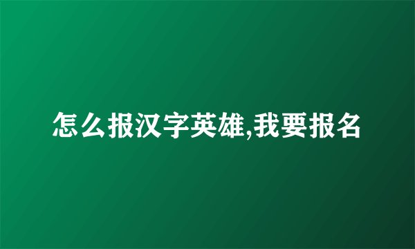 怎么报汉字英雄,我要报名