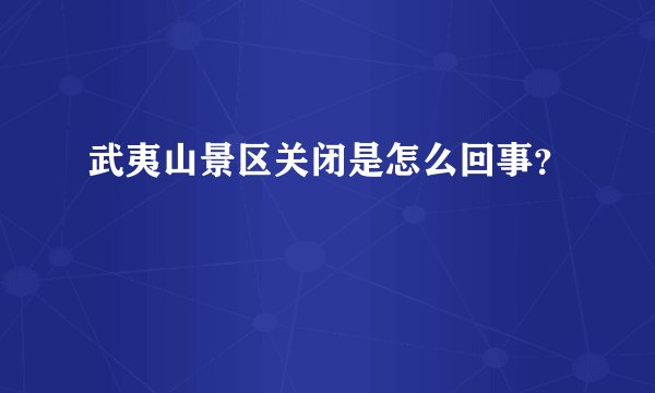 武夷山景区关闭是怎么回事？