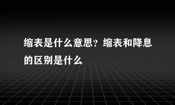 缩表是什么意思？缩表和降息的区别是什么