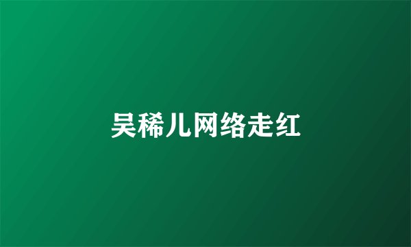 吴稀儿网络走红