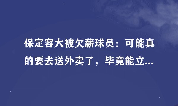 保定容大被欠薪球员：可能真的要去送外卖了，毕竟能立马赚到钱