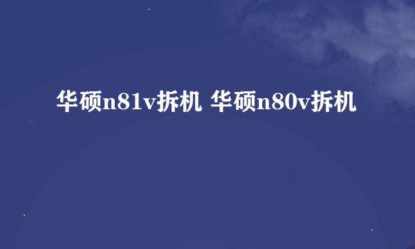 华硕n81v拆机 华硕n80v拆机