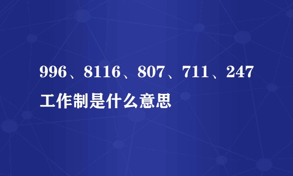 996、8116、807、711、247工作制是什么意思