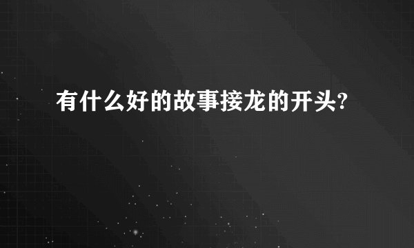 有什么好的故事接龙的开头?