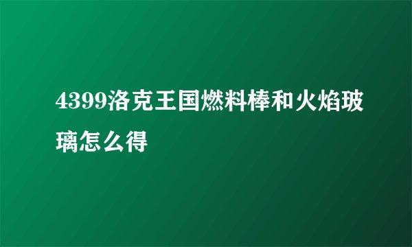 4399洛克王国燃料棒和火焰玻璃怎么得