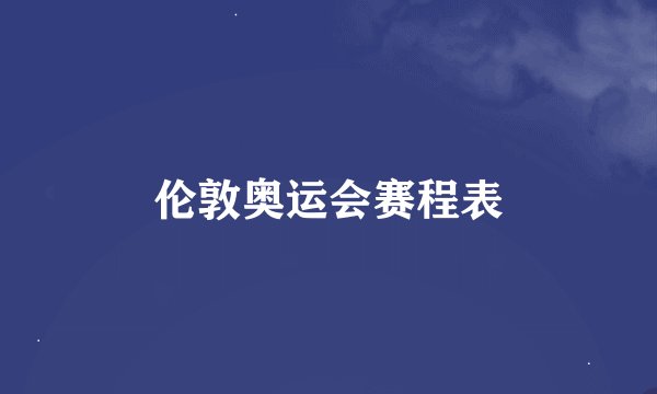 伦敦奥运会赛程表