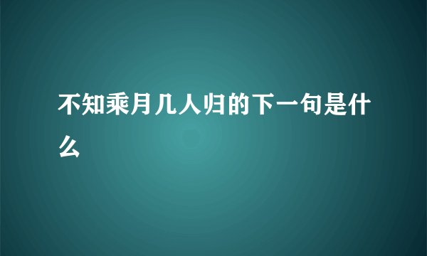 不知乘月几人归的下一句是什么