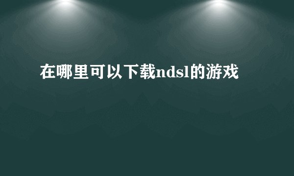 在哪里可以下载ndsl的游戏