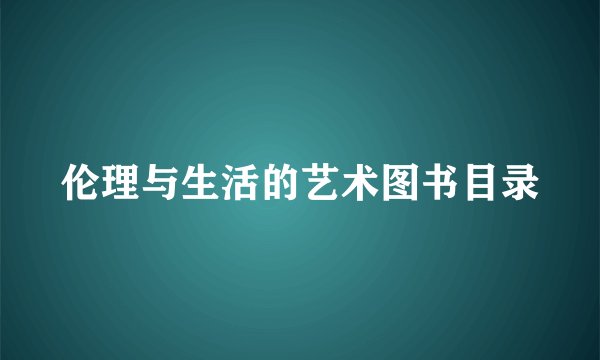 伦理与生活的艺术图书目录