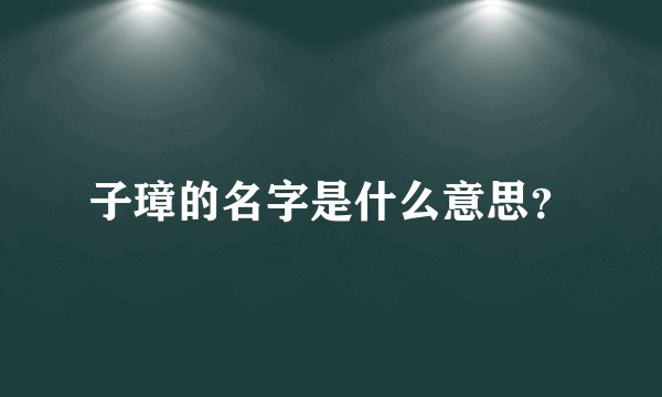 子璋的名字是什么意思?