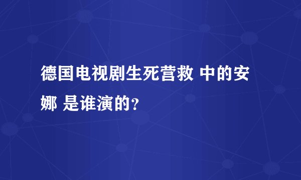 德国电视剧生死营救 中的安娜 是谁演的？